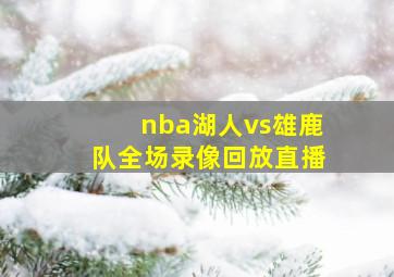 nba湖人vs雄鹿队全场录像回放直播