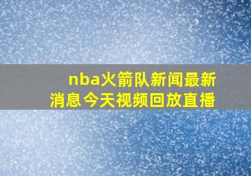 nba火箭队新闻最新消息今天视频回放直播