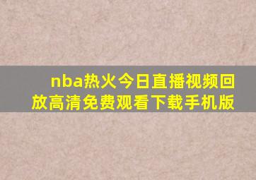 nba热火今日直播视频回放高清免费观看下载手机版