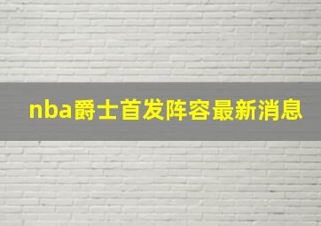 nba爵士首发阵容最新消息