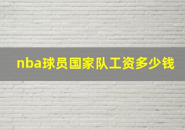 nba球员国家队工资多少钱