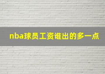 nba球员工资谁出的多一点