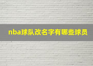 nba球队改名字有哪些球员