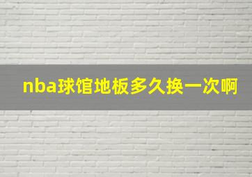 nba球馆地板多久换一次啊