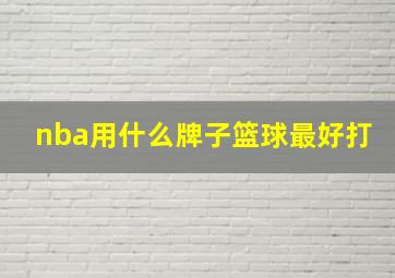 nba用什么牌子篮球最好打