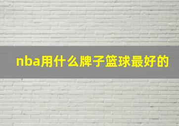 nba用什么牌子篮球最好的