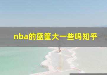 nba的篮筐大一些吗知乎