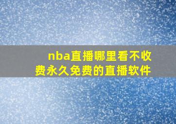 nba直播哪里看不收费永久免费的直播软件