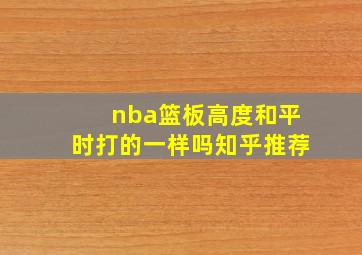 nba篮板高度和平时打的一样吗知乎推荐