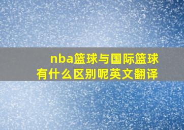 nba篮球与国际篮球有什么区别呢英文翻译