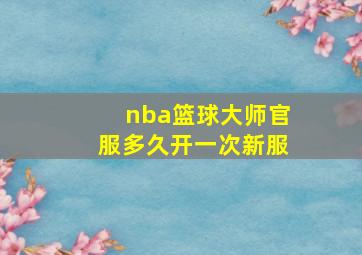 nba篮球大师官服多久开一次新服