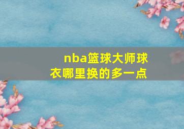 nba篮球大师球衣哪里换的多一点