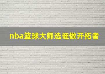 nba篮球大师选谁做开拓者