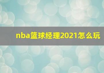 nba篮球经理2021怎么玩