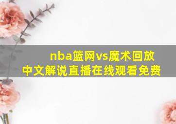 nba篮网vs魔术回放中文解说直播在线观看免费