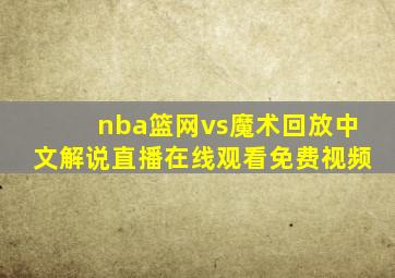 nba篮网vs魔术回放中文解说直播在线观看免费视频