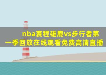 nba赛程雄鹿vs步行者第一季回放在线观看免费高清直播