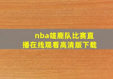 nba雄鹿队比赛直播在线观看高清版下载