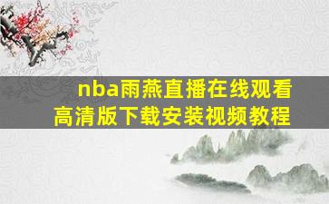 nba雨燕直播在线观看高清版下载安装视频教程