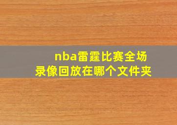 nba雷霆比赛全场录像回放在哪个文件夹