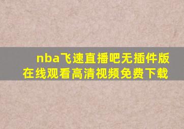 nba飞速直播吧无插件版在线观看高清视频免费下载