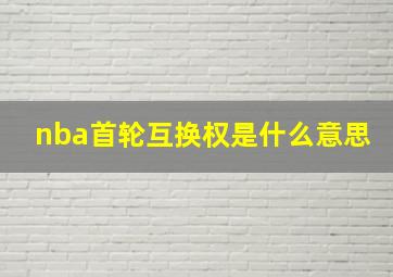 nba首轮互换权是什么意思