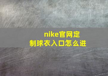 nike官网定制球衣入口怎么进