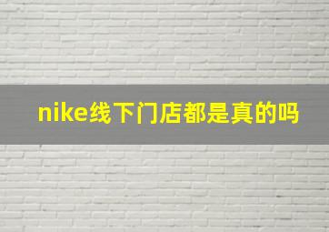 nike线下门店都是真的吗