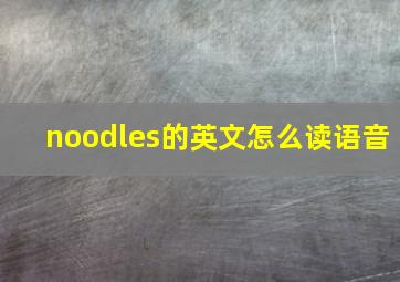 noodles的英文怎么读语音