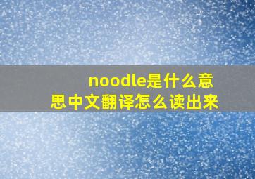 noodle是什么意思中文翻译怎么读出来