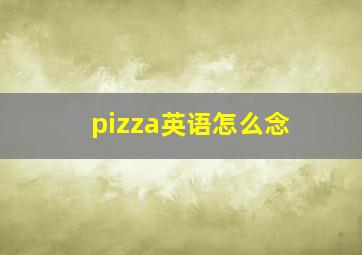 pizza英语怎么念