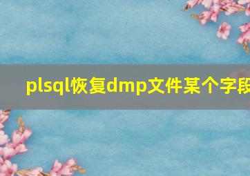 plsql恢复dmp文件某个字段