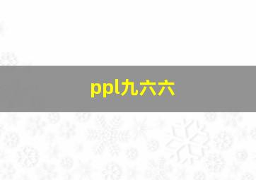 ppl九六六