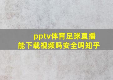 pptv体育足球直播能下载视频吗安全吗知乎