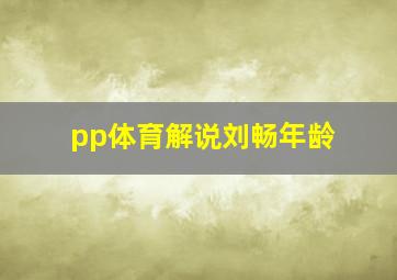 pp体育解说刘畅年龄