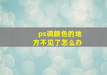 ps调颜色的地方不见了怎么办