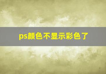 ps颜色不显示彩色了