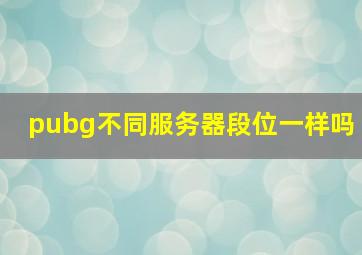 pubg不同服务器段位一样吗