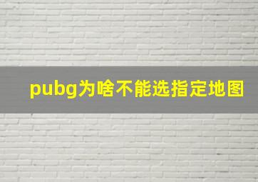 pubg为啥不能选指定地图