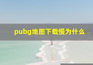 pubg地图下载慢为什么