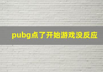 pubg点了开始游戏没反应