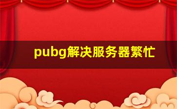 pubg解决服务器繁忙