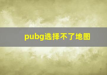 pubg选择不了地图