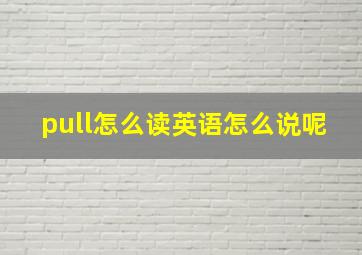 pull怎么读英语怎么说呢