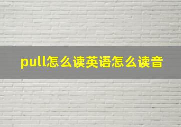 pull怎么读英语怎么读音