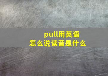 pull用英语怎么说读音是什么