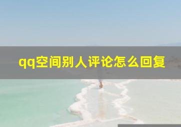 qq空间别人评论怎么回复