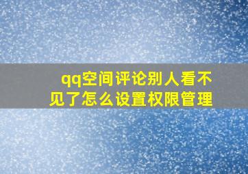 qq空间评论别人看不见了怎么设置权限管理