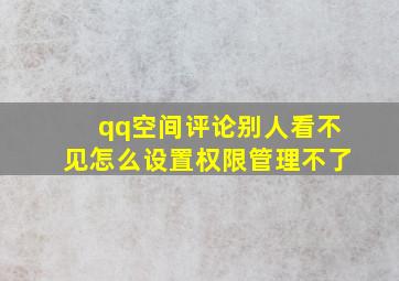 qq空间评论别人看不见怎么设置权限管理不了