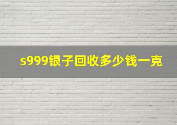 s999银子回收多少钱一克